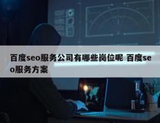 百度seo服务公司有哪些岗位呢 百度seo服务方案