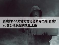 百度的seo关键词优化怎么弄出来 百度seo怎么把关键词优化上去
