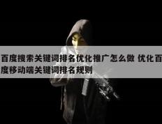 百度搜索关键词排名优化推广怎么做 优化百度移动端关键词排名规则