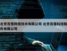 北京百度网络技术有限公司 北京百度科技股份有限公司