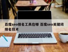 百度seo排名工具在哪 百度seo关键词排名技术