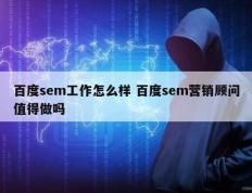 百度sem工作怎么样 百度sem营销顾问值得做吗
