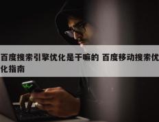 百度搜索引擎优化是干嘛的 百度移动搜索优化指南