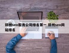 郑州seo服务公司排名第一 郑州seo网站排名