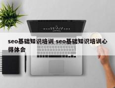 seo基础知识培训 seo基础知识培训心得体会