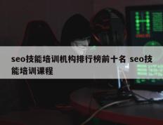 seo技能培训机构排行榜前十名 seo技能培训课程