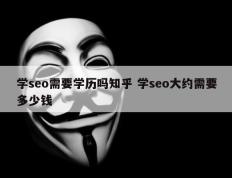 学seo需要学历吗知乎 学seo大约需要多少钱
