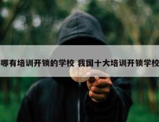 哪有培训开锁的学校 我国十大培训开锁学校