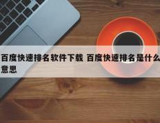 百度快速排名软件下载 百度快速排名是什么意思