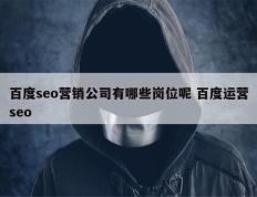 百度seo营销公司有哪些岗位呢 百度运营seo