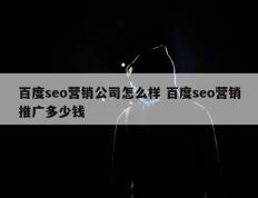 百度seo营销公司怎么样 百度seo营销推广多少钱