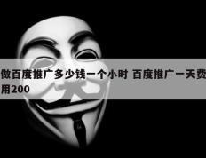 做百度推广多少钱一个小时 百度推广一天费用200