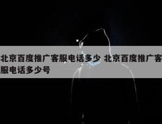 北京百度推广客服电话多少 北京百度推广客服电话多少号
