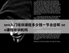 seo入门培训课程多少钱一节合适呢 seo课程培训机构