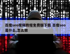 百度seo视频教程免费版下载 百度seo是什么,怎么做