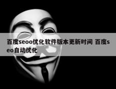 百度seoo优化软件版本更新时间 百度seo自动优化