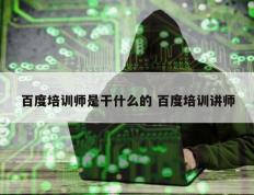 百度培训师是干什么的 百度培训讲师