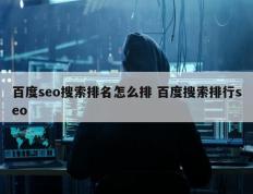 百度seo搜索排名怎么排 百度搜索排行seo