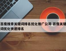 百度搜索关键词排名优化推广公司 百度关键词优化快速排名
