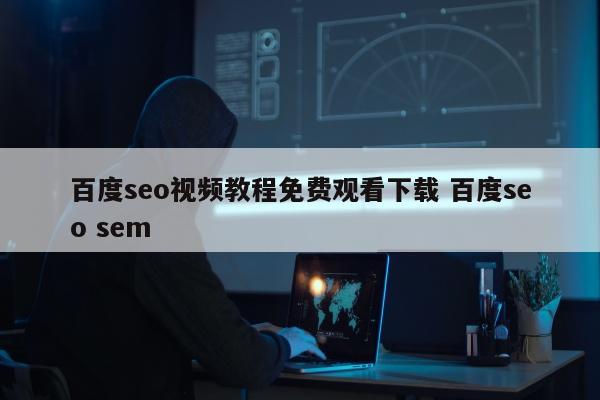 百度seo视频教程免费观看下载 百度seo sem