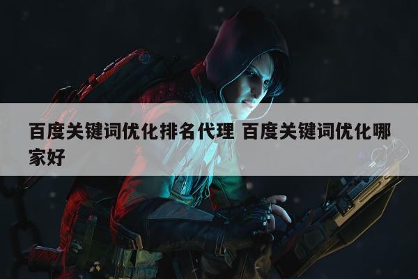 百度关键词优化排名代理 百度关键词优化哪家好