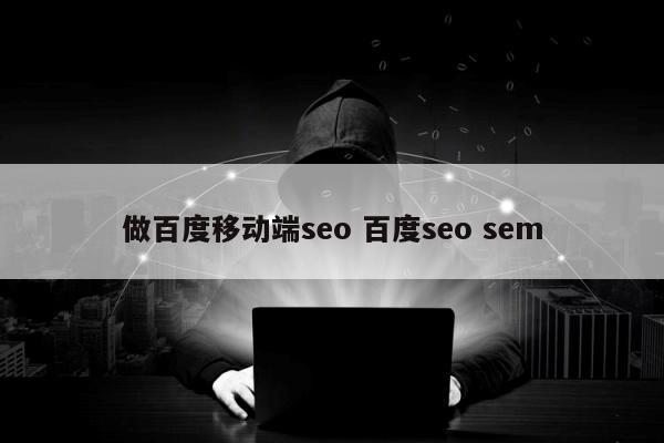 做百度移动端seo 百度seo sem