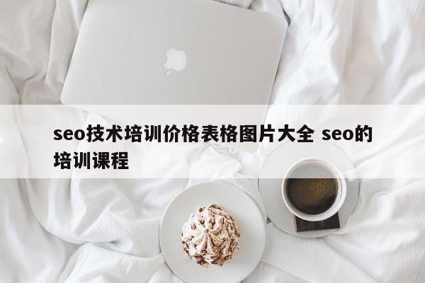 seo技术培训价格表格图片大全 seo的培训课程