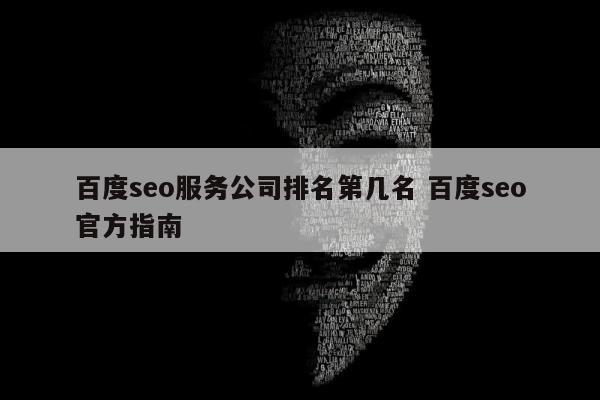 百度seo服务公司排名第几名 百度seo官方指南