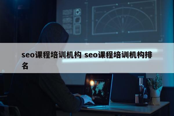 seo课程培训机构 seo课程培训机构排名