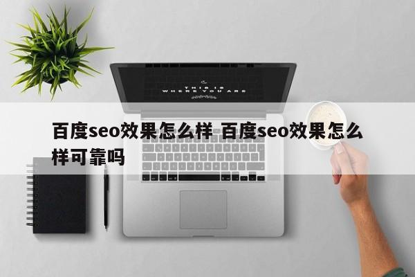 百度seo效果怎么样 百度seo效果怎么样可靠吗