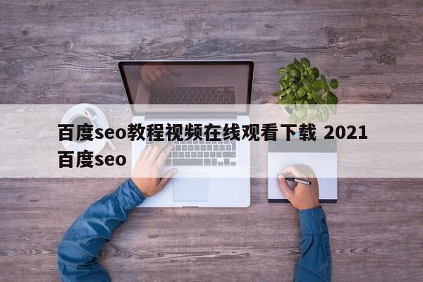 百度seo教程视频在线观看下载 2021百度seo