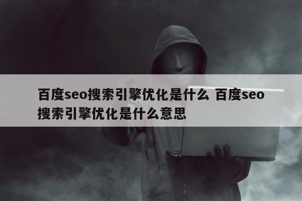 百度seo搜索引擎优化是什么 百度seo搜索引擎优化是什么意思