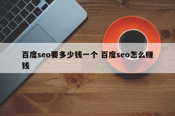 百度seo要多少钱一个 百度seo怎么赚钱