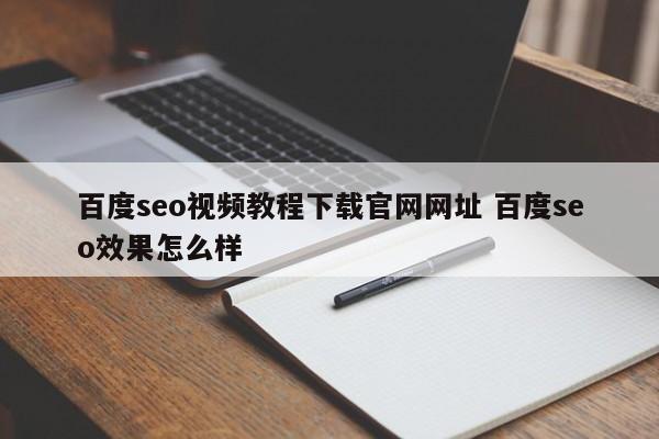 百度seo视频教程下载官网网址 百度seo效果怎么样