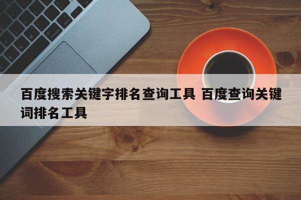 百度搜索关键字排名查询工具 百度查询关键词排名工具