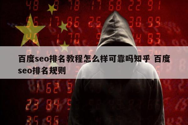 百度seo排名教程怎么样可靠吗知乎 百度seo排名规则