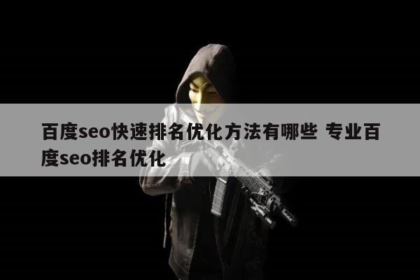 百度seo快速排名优化方法有哪些 专业百度seo排名优化