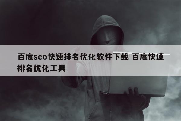 百度seo快速排名优化软件下载 百度快速排名优化工具