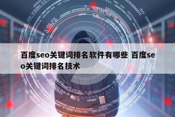 百度seo关键词排名软件有哪些 百度seo关键词排名技术