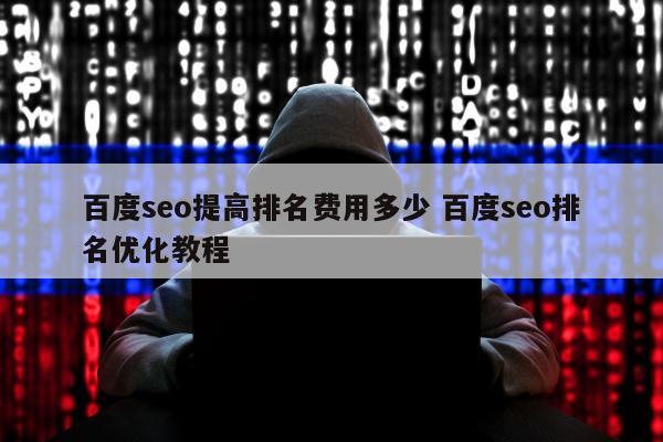 百度seo提高排名费用多少 百度seo排名优化教程