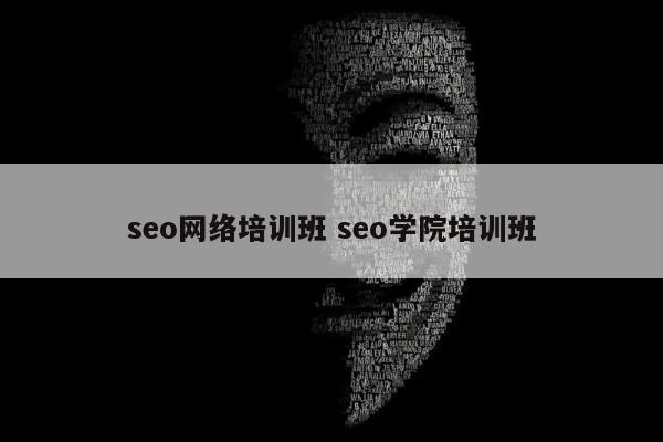 seo网络培训班 seo学院培训班