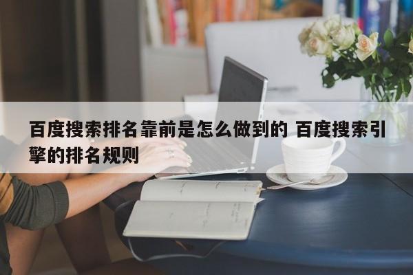 百度搜索排名靠前是怎么做到的 百度搜索引擎的排名规则