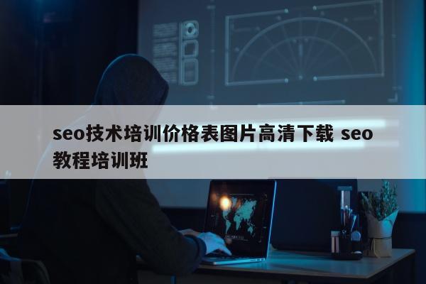 seo技术培训价格表图片高清下载 seo教程培训班