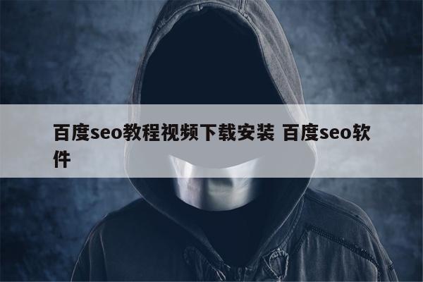 百度seo教程视频下载安装 百度seo软件
