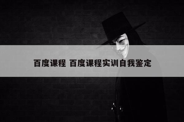 百度课程 百度课程实训自我鉴定
