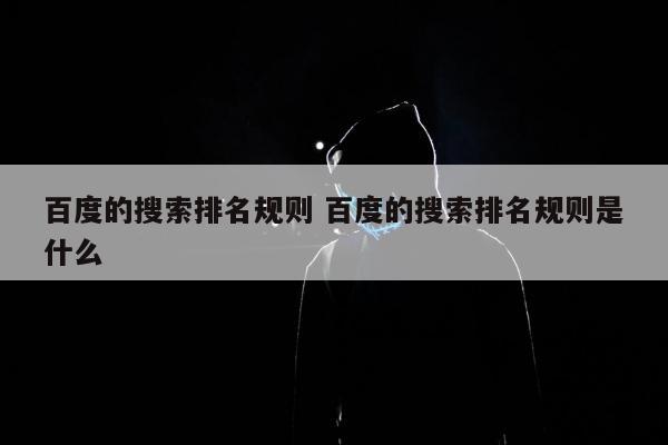 百度的搜索排名规则 百度的搜索排名规则是什么