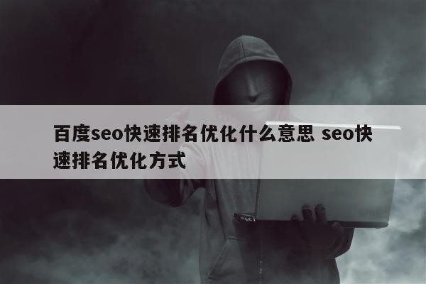 百度seo快速排名优化什么意思 seo快速排名优化方式