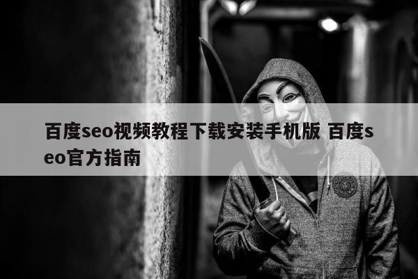 百度seo视频教程下载安装手机版 百度seo官方指南