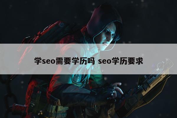 学seo需要学历吗 seo学历要求