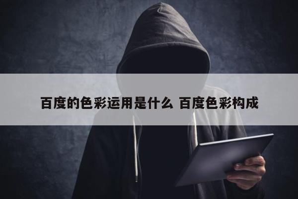 百度的色彩运用是什么 百度色彩构成